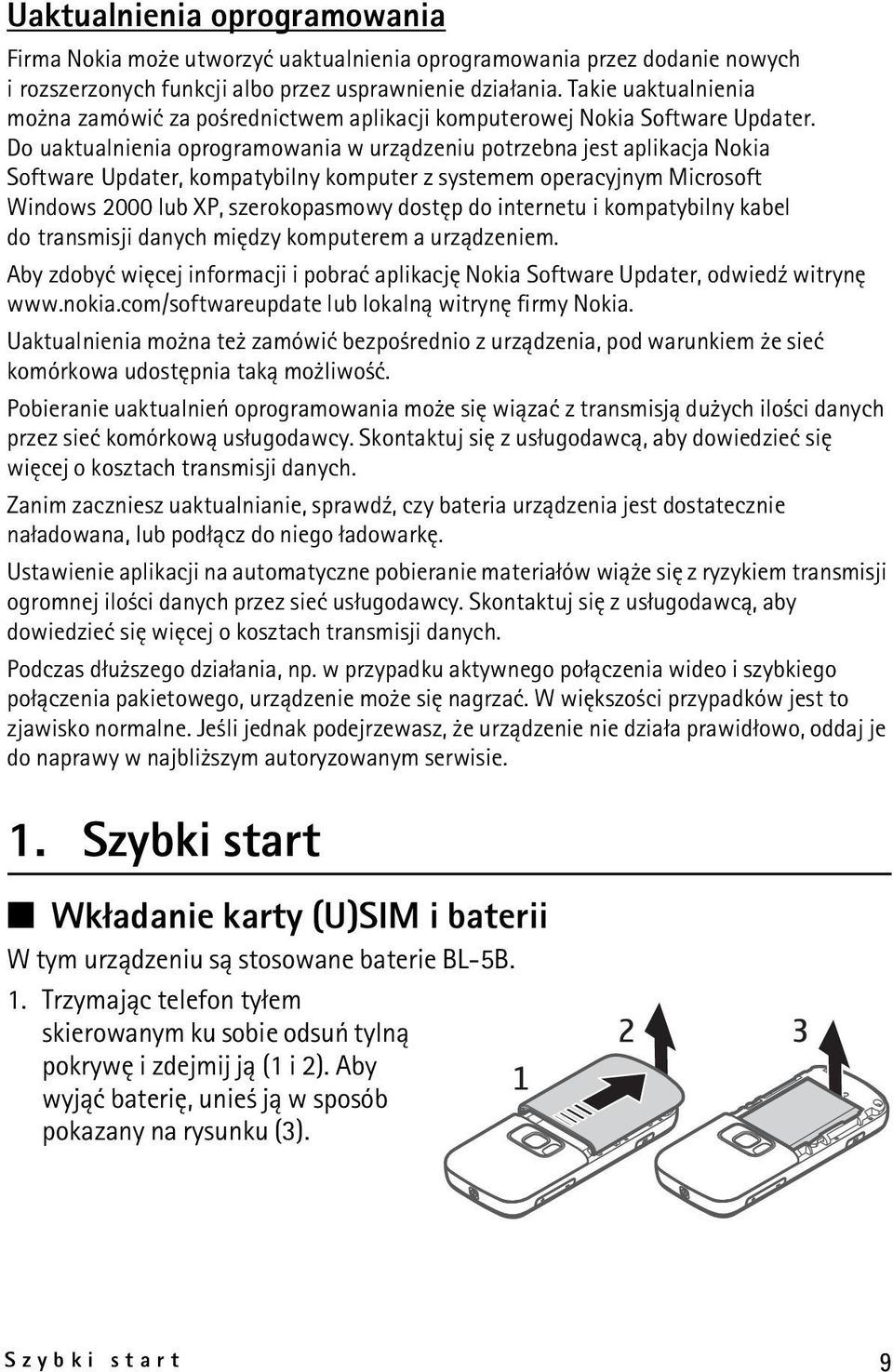 Do uaktualnienia oprogramowania w urz±dzeniu potrzebna jest aplikacja Nokia Software Updater, kompatybilny komputer z systemem operacyjnym Microsoft Windows 2000 lub XP, szerokopasmowy dostêp do