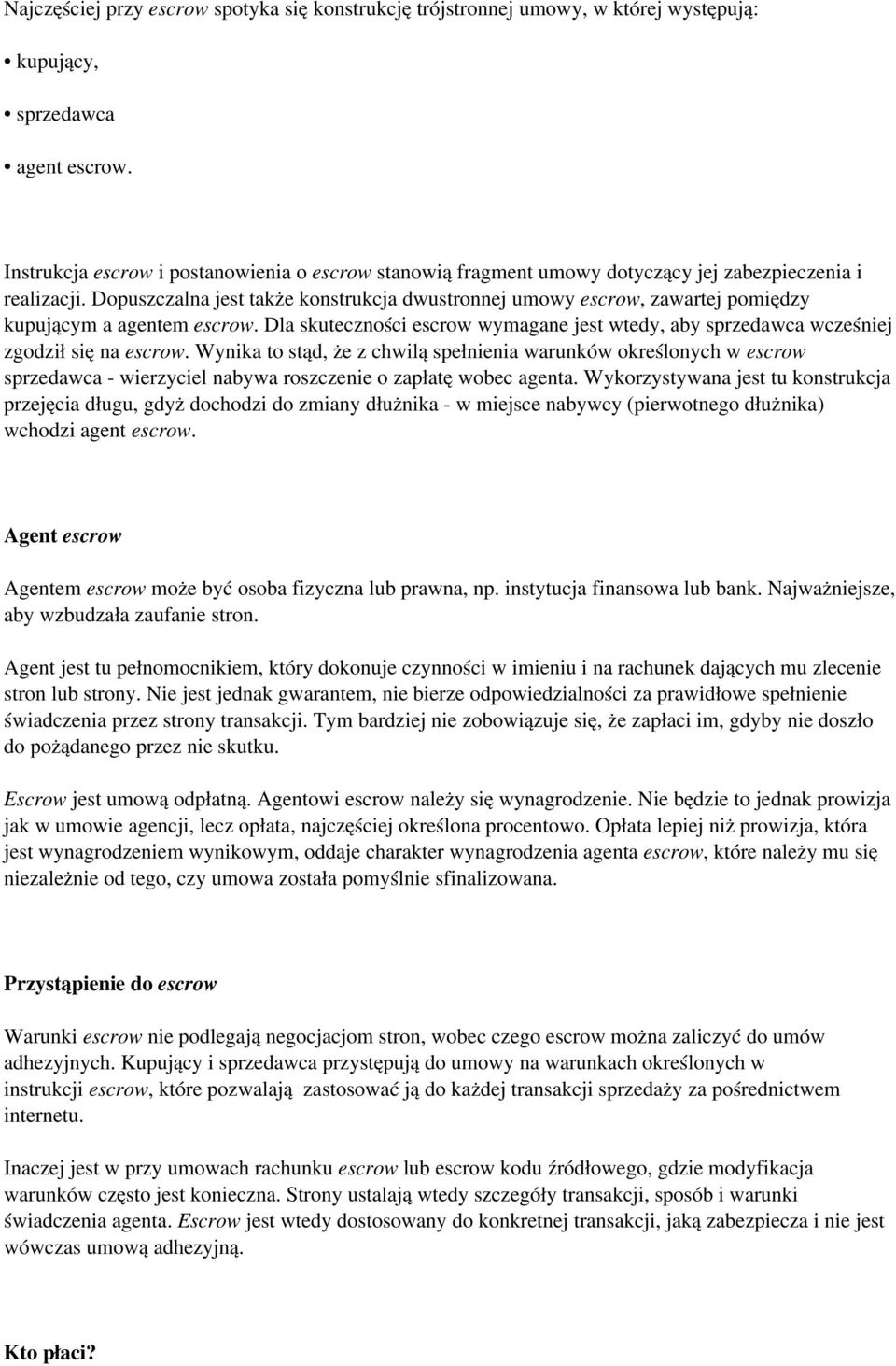 Dopuszczalna jest także konstrukcja dwustronnej umowy escrow, zawartej pomiędzy kupującym a agentem escrow. Dla skuteczności escrow wymagane jest wtedy, aby sprzedawca wcześniej zgodził się na escrow.