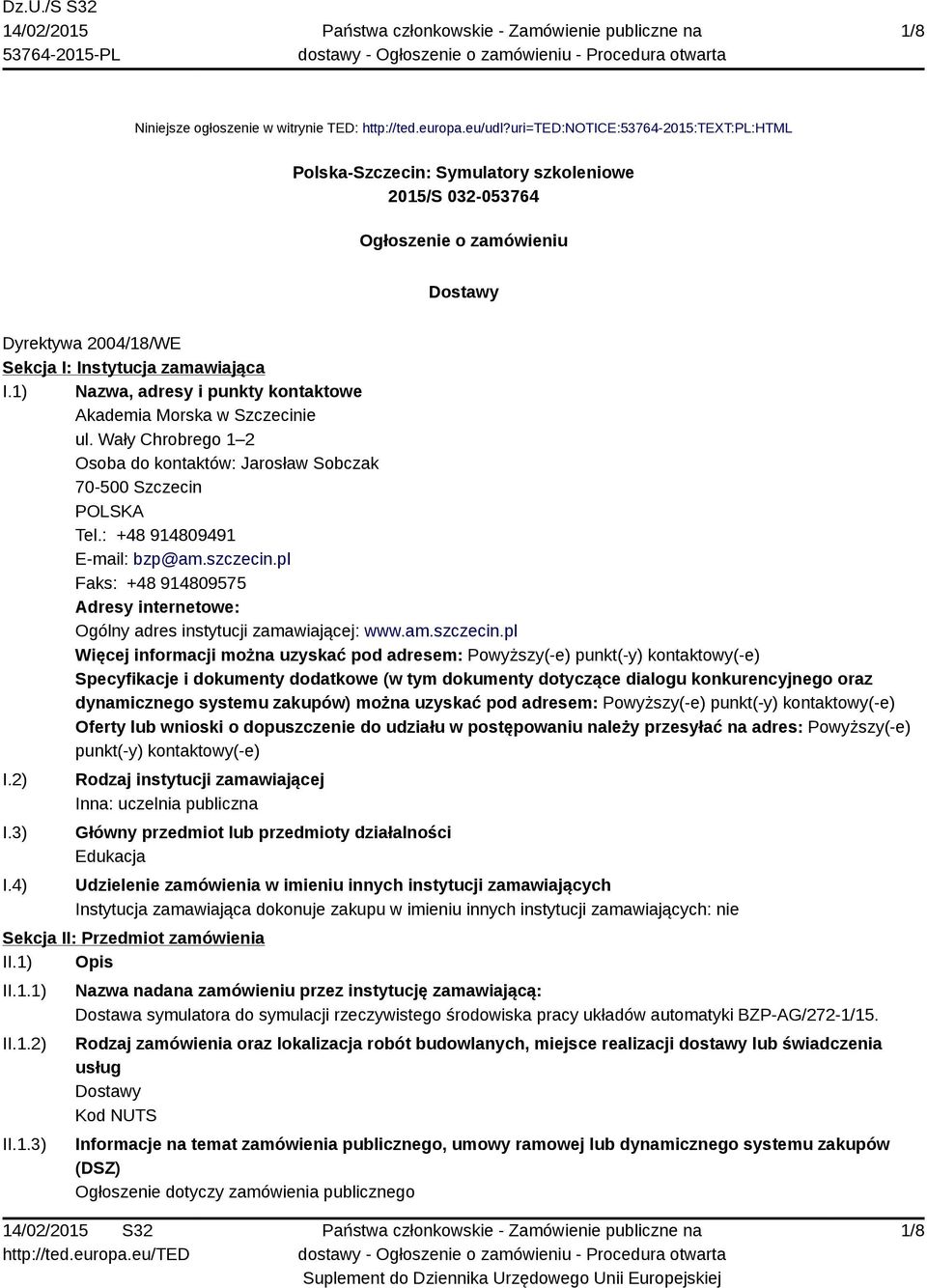 1) Nazwa, adresy i punkty kontaktowe Akademia Morska w Szczecinie ul. Wały Chrobrego 1 2 Osoba do kontaktów: Jarosław Sobczak 70-500 Szczecin POLSKA Tel.: +48 914809491 E-mail: bzp@am.szczecin.