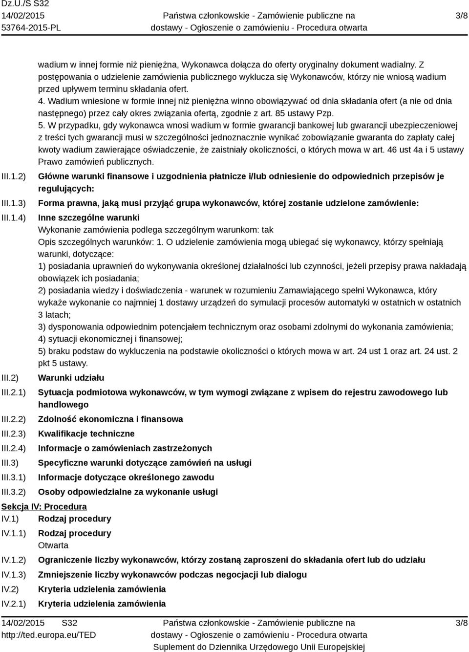 Wadium wniesione w formie innej niż pieniężna winno obowiązywać od dnia składania ofert (a nie od dnia następnego) przez cały okres związania ofertą, zgodnie z art. 85 ustawy Pzp. 5.
