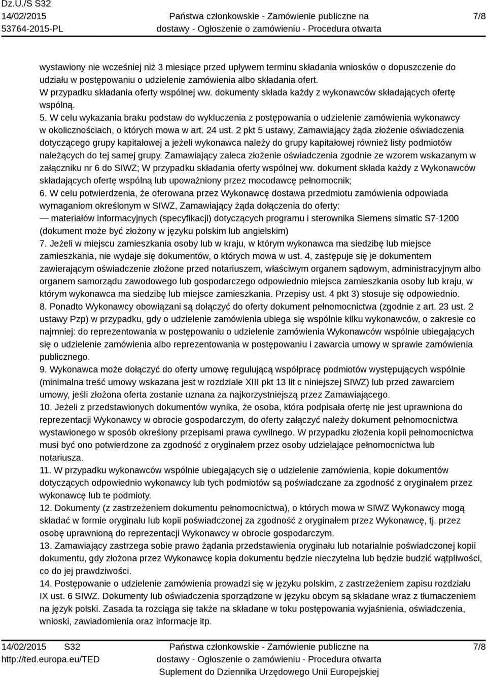 W celu wykazania braku podstaw do wykluczenia z postępowania o udzielenie zamówienia wykonawcy w okolicznościach, o których mowa w art. 24 ust.