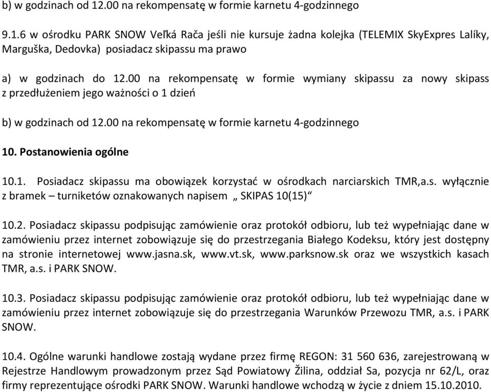 Posiadacz skipassu podpisując zamówienie oraz protokół odbioru, lub też wypełniając dane w zamówieniu przez internet zobowiązuje się do przestrzegania Białego Kodeksu, który jest dostępny na stronie