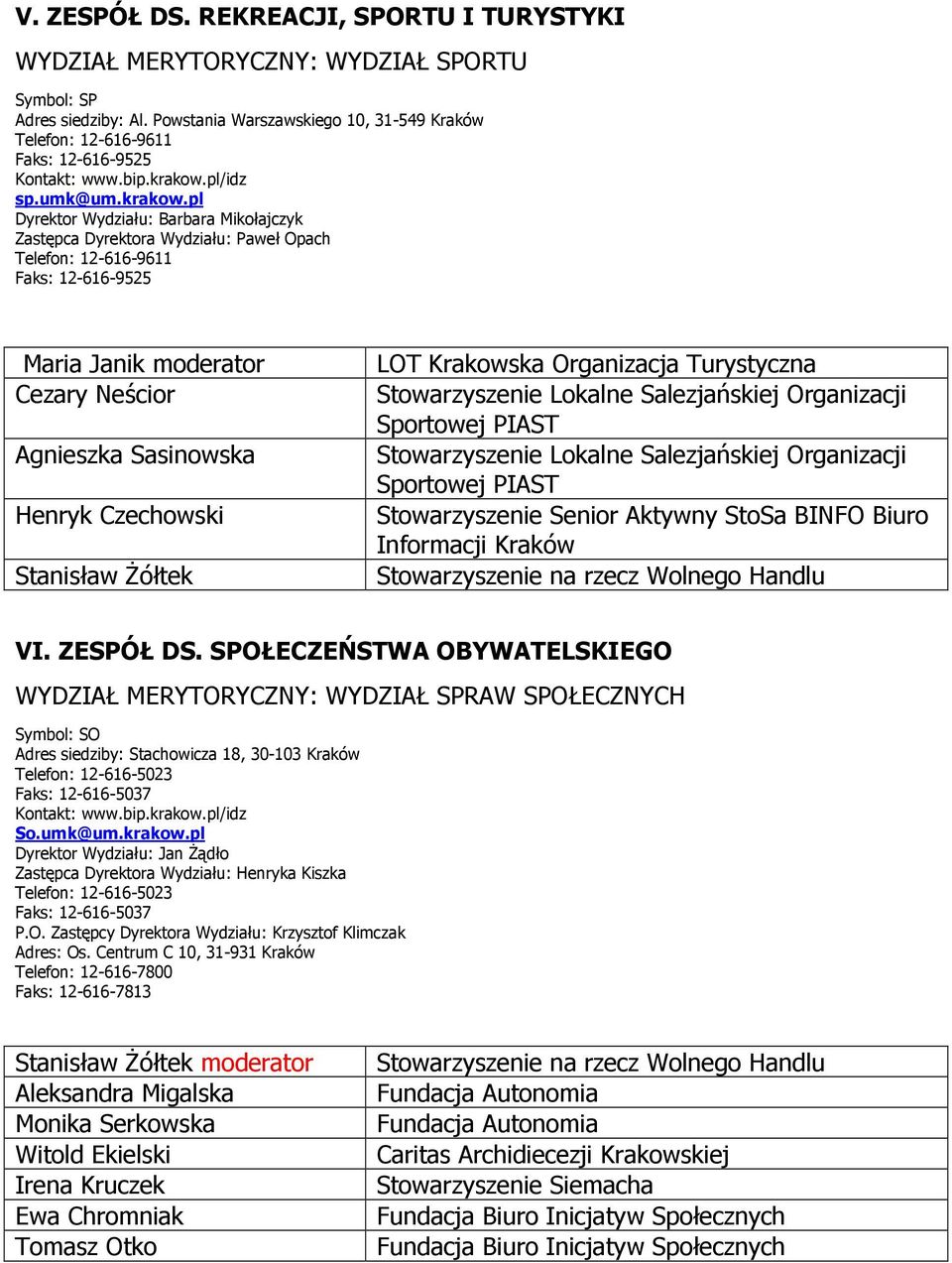 pl Dyrektor Wydziału: Barbara Mikołajczyk Zastępca Dyrektora Wydziału: Paweł Opach Telefon: 12-616-9611 Faks: 12-616-9525 Maria Janik moderator Cezary Neścior Agnieszka Sasinowska Henryk Czechowski