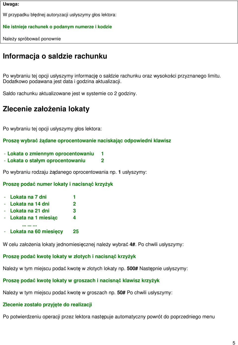 Zlecenie załoŝenia lokaty Proszę wybrać Ŝądane oprocentowanie naciskając odpowiedni klawisz - Lokata o zmiennym oprocentowaniu 1 - Lokata o stałym oprocentowaniu 2 Po wybraniu rodzaju Ŝądanego