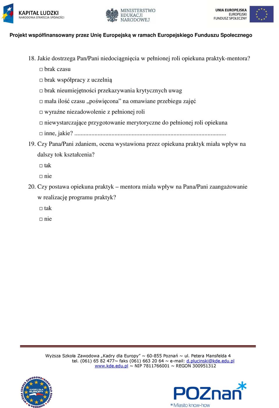 wyraźne niezadowolenie z pełnionej roli niewystarczające przygotowanie merytoryczne do pełnionej roli opiekuna inne, jakie?... 19.