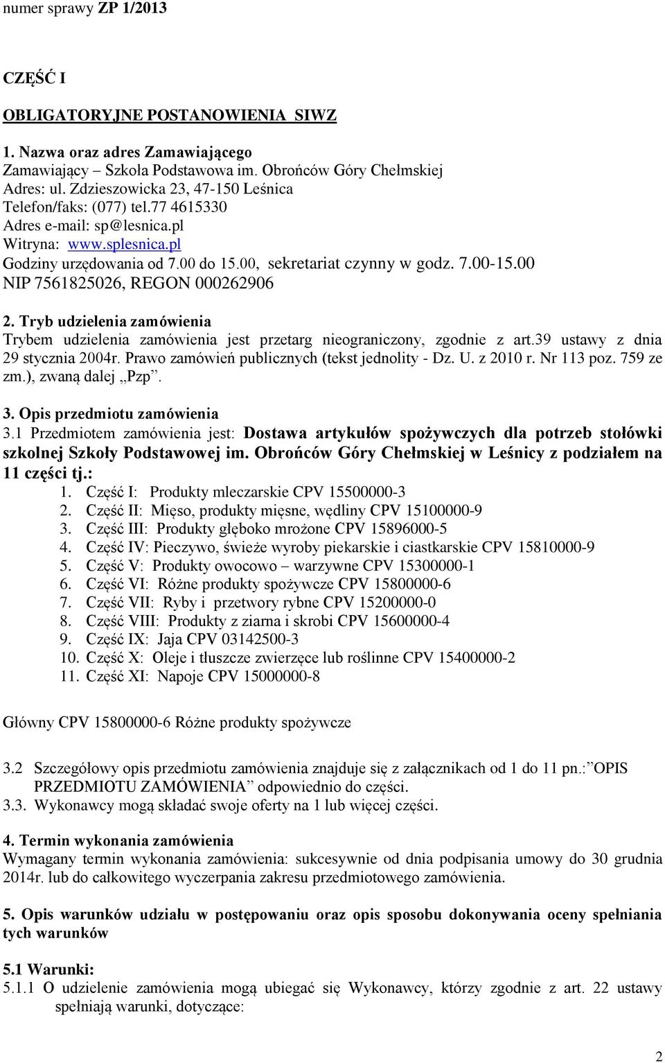 00 NIP 7561825026, REGON 000262906 2. Tryb udzielenia zamówienia Trybem udzielenia zamówienia jest przetarg nieograniczony, zgodnie z art.39 ustawy z dnia 29 stycznia 2004r.