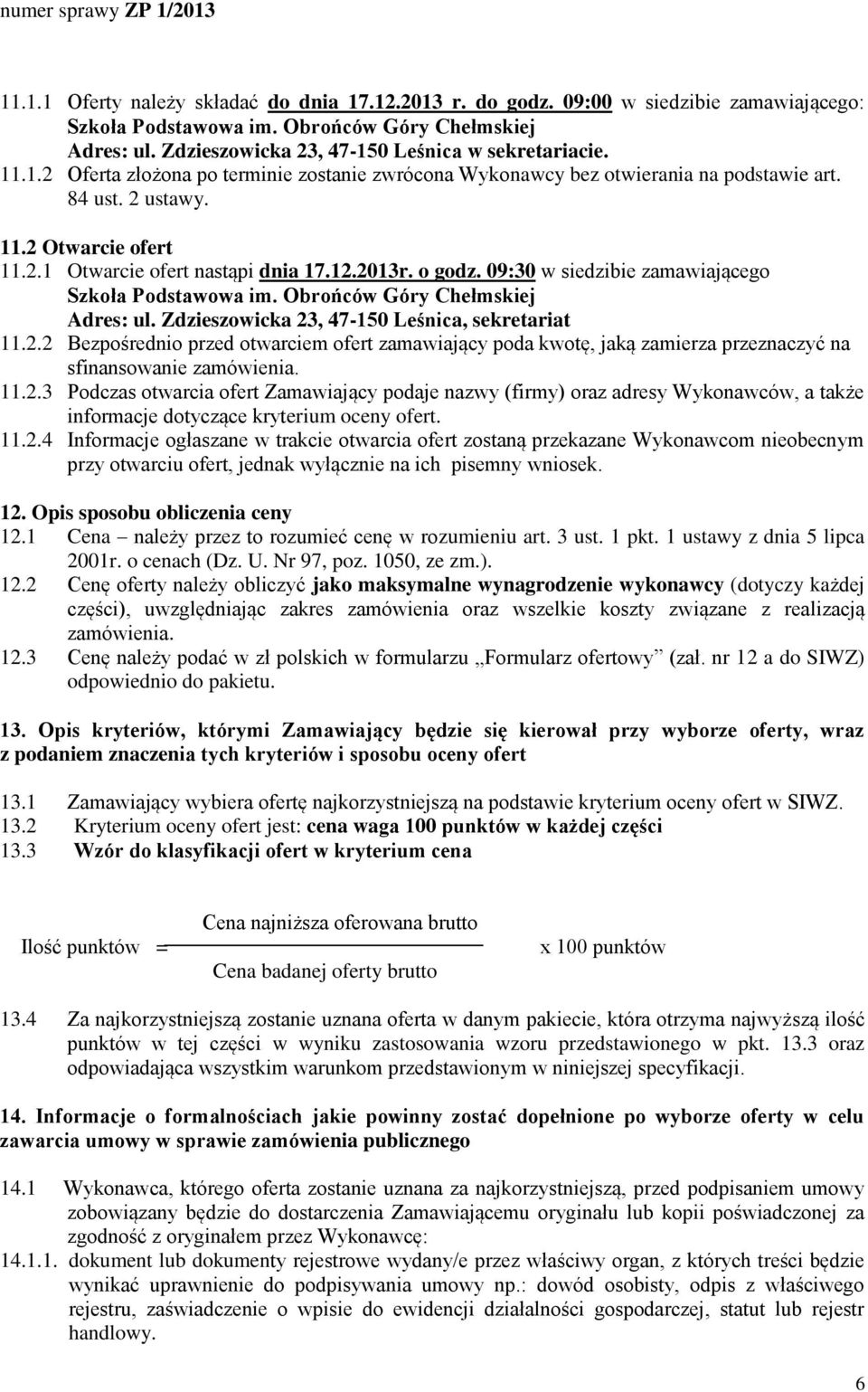 09:30 w siedzibie zamawiającego Szkoła Podstawowa im. Obrońców Góry Chełmskiej Adres: ul. Zdzieszowicka 23