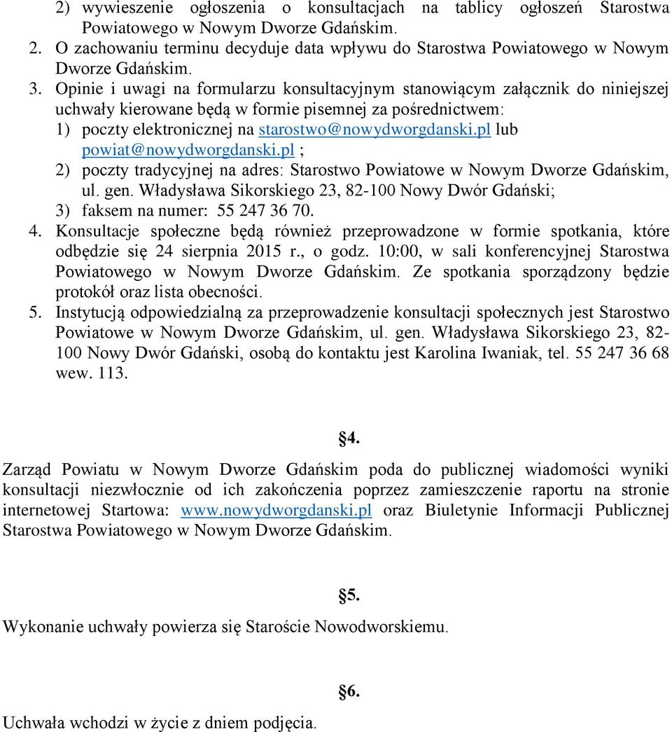 Opinie i uwagi na formularzu konsultacyjnym stanowiącym załącznik do niniejszej uchwały kierowane będą w formie pisemnej za pośrednictwem: 1) poczty elektronicznej na starostwo@nowydworgdanski.