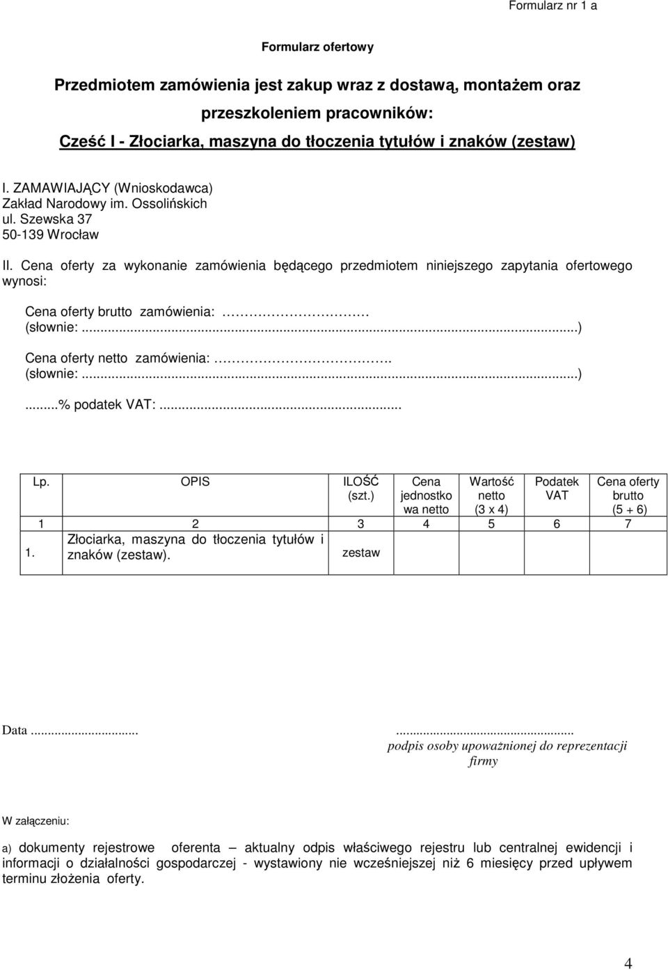 Cena oferty za wykonanie zamówienia będącego przedmiotem niniejszego zapytania ofertowego wynosi: Cena oferty brutto zamówienia: (słownie:...) Cena oferty netto zamówienia:. (słownie:...)...% podatek VAT:.