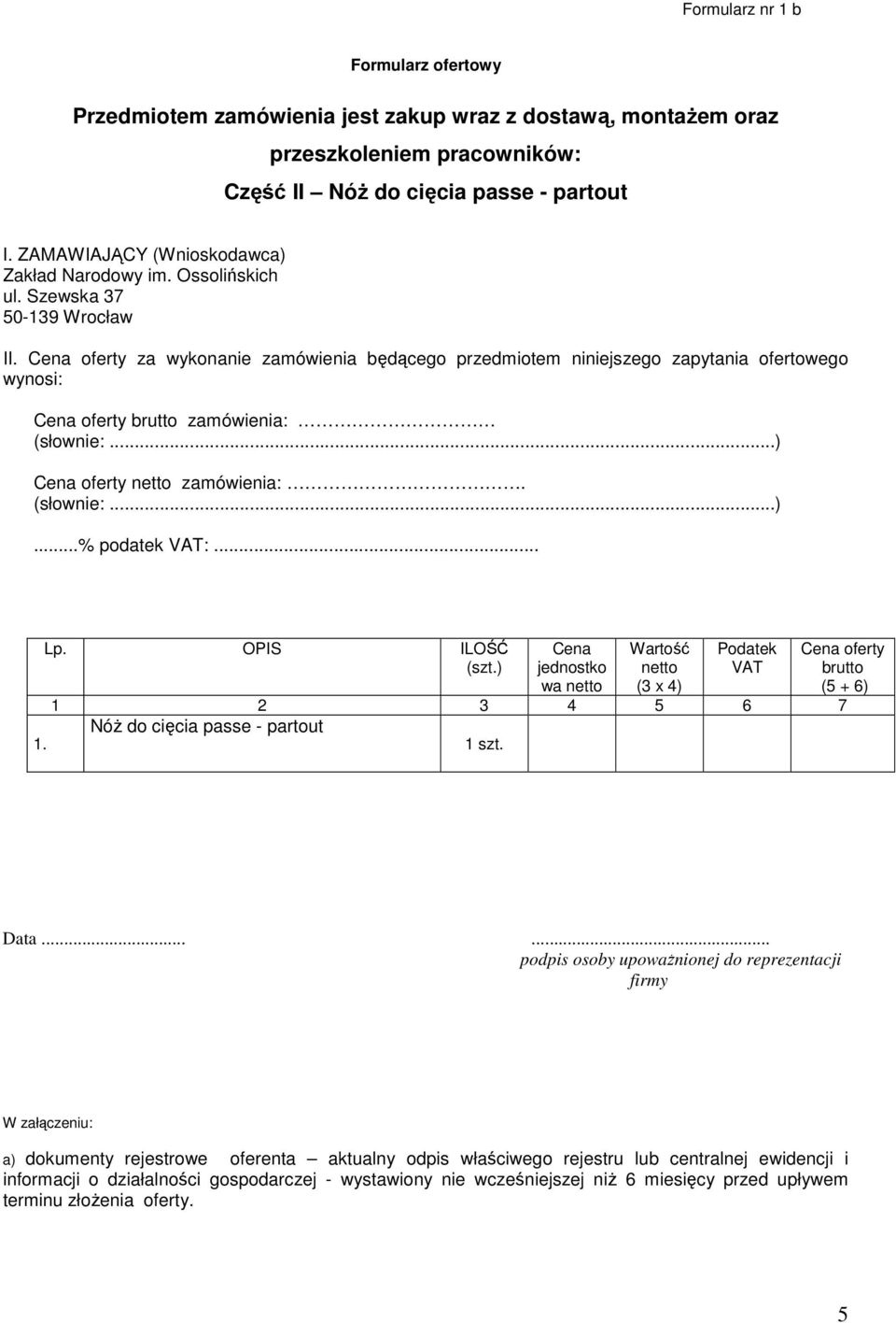 Cena oferty za wykonanie zamówienia będącego przedmiotem niniejszego zapytania ofertowego wynosi: Cena oferty brutto zamówienia: (słownie:...) Cena oferty netto zamówienia:. (słownie:...)...% podatek VAT:.