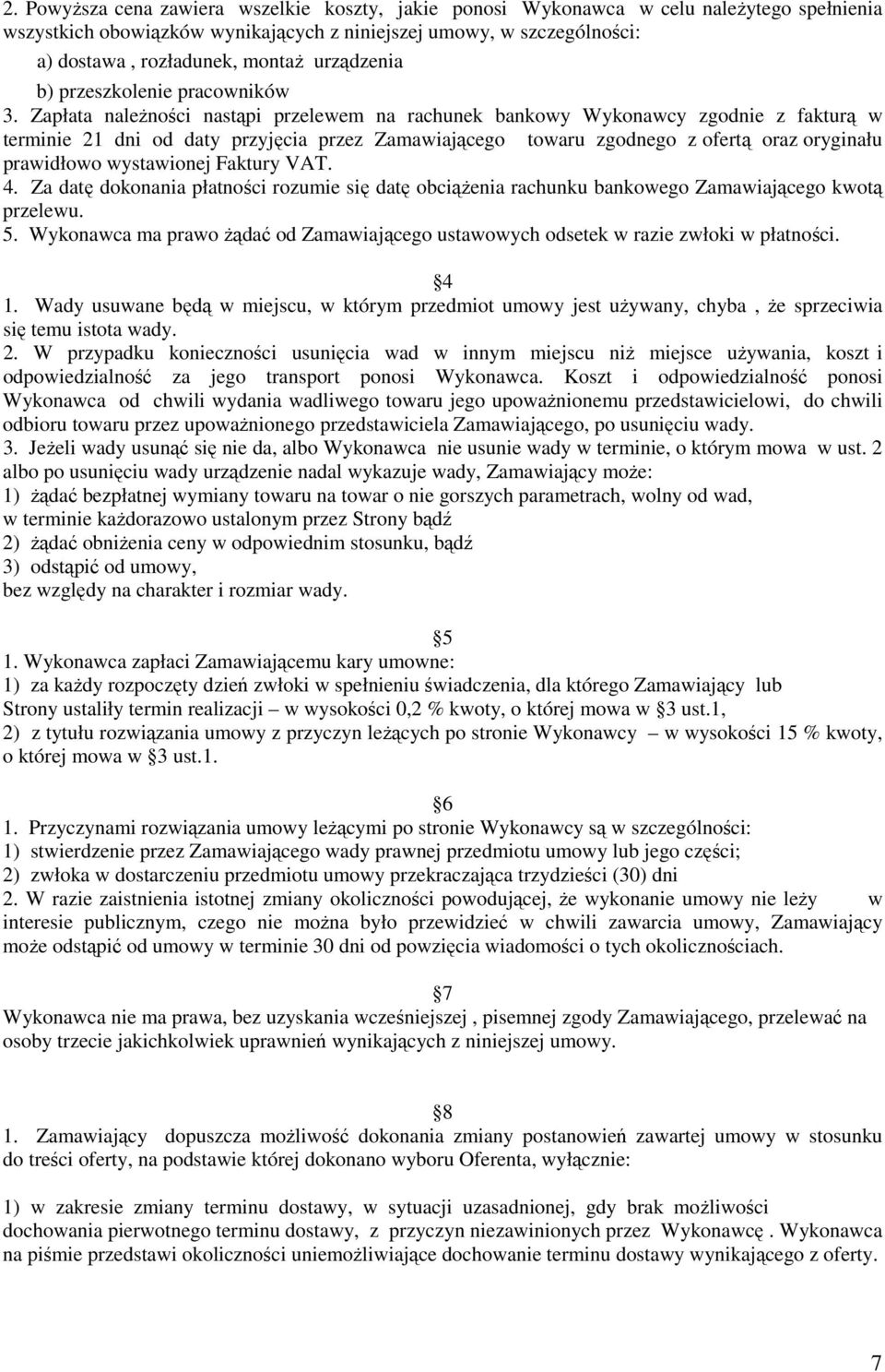Zapłata należności nastąpi przelewem na rachunek bankowy Wykonawcy zgodnie z fakturą w terminie 21 dni od daty przyjęcia przez Zamawiającego towaru zgodnego z ofertą oraz oryginału prawidłowo