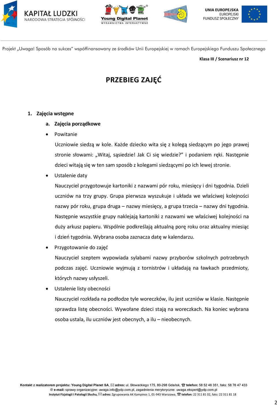 Ustalenie daty Nauczyciel przygotowuje kartoniki z nazwami pór roku, miesięcy i dni tygodnia. Dzieli uczniów na trzy grupy.