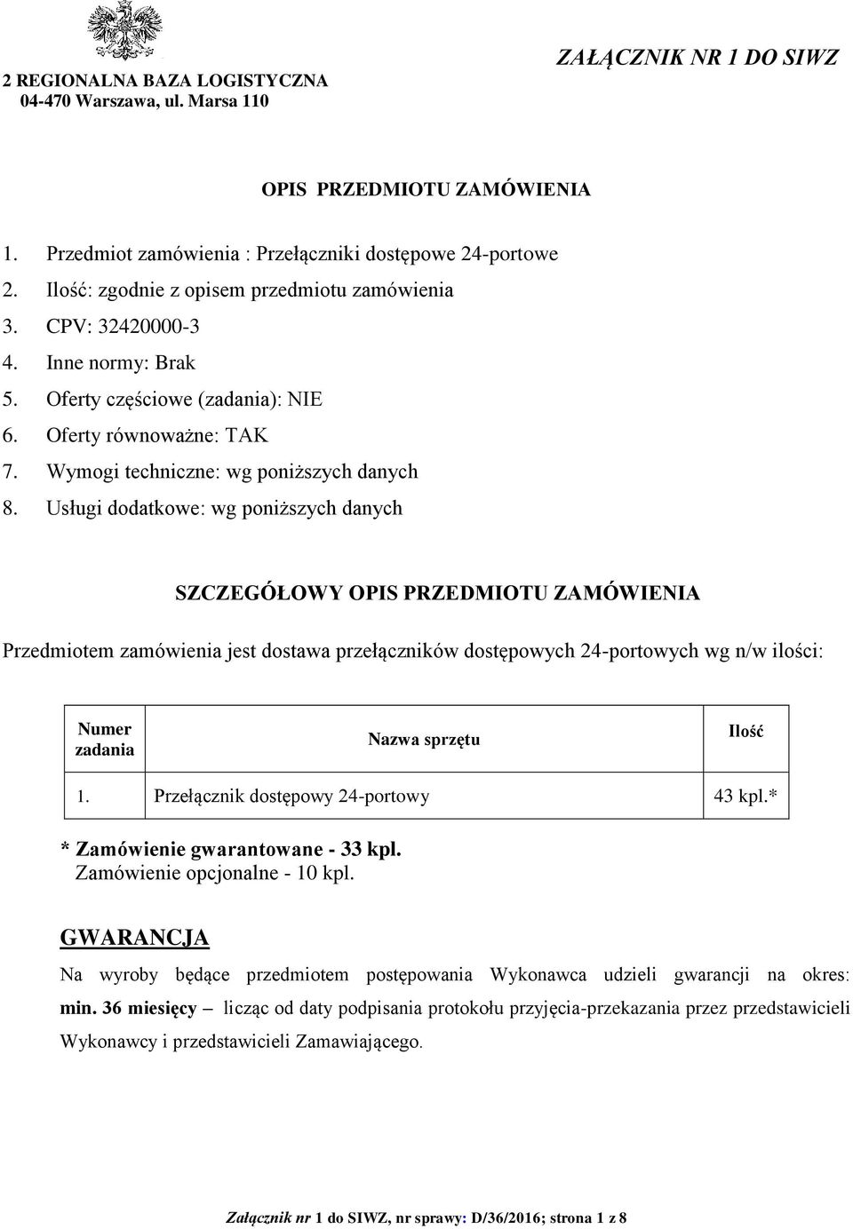 Usługi dodatkowe: wg poniższych danych SZCZEGÓŁOWY OPIS PRZEDMIOTU ZAMÓWIENIA Przedmiotem zamówienia jest dostawa przełączników dostępowych 24-portowych wg n/w ilości: Numer zadania Nazwa sprzętu