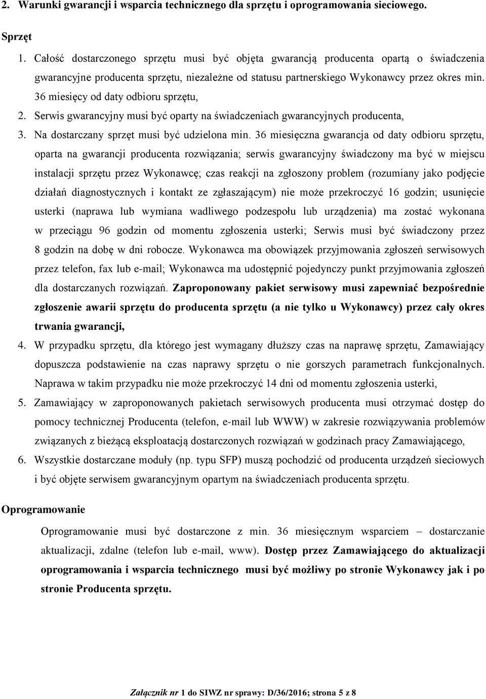 36 miesięcy od daty odbioru sprzętu, 2. Serwis gwarancyjny musi być oparty na świadczeniach gwarancyjnych producenta, 3. Na dostarczany sprzęt musi być udzielona min.