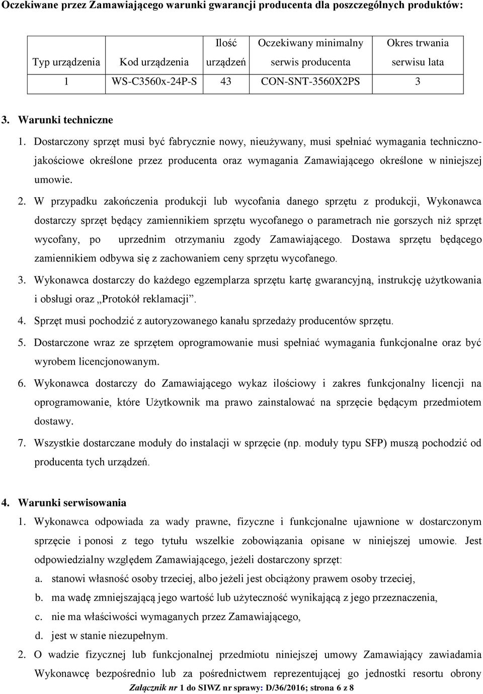 Dostarczony sprzęt musi być fabrycznie nowy, nieużywany, musi spełniać wymagania technicznojakościowe określone przez producenta oraz wymagania Zamawiającego określone w niniejszej umowie. 2.