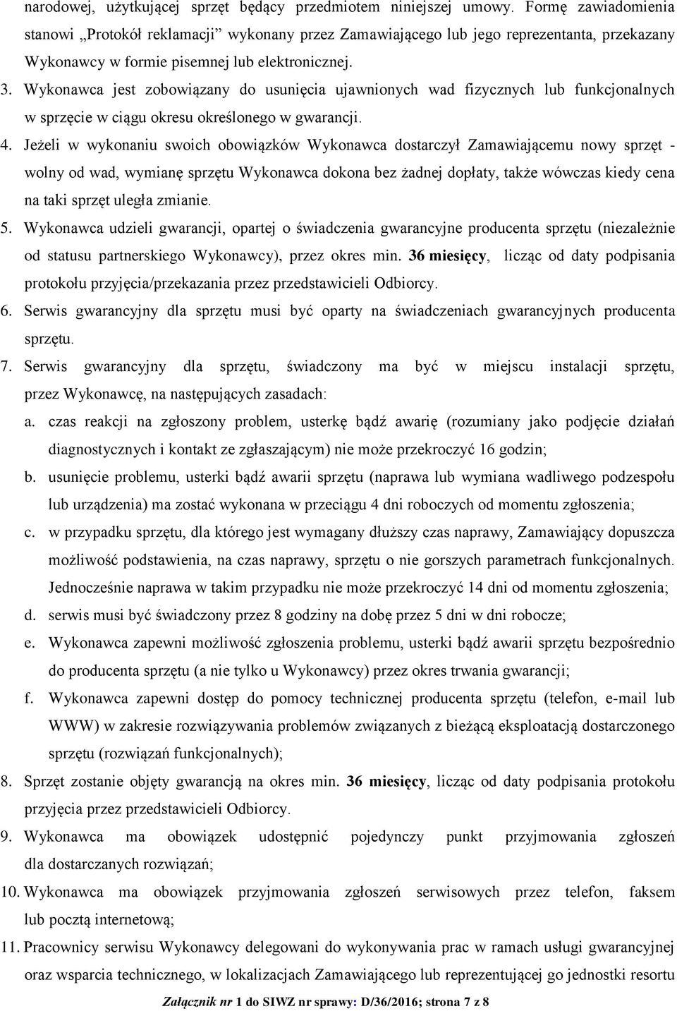 Wykonawca jest zobowiązany do usunięcia ujawnionych wad fizycznych lub funkcjonalnych w sprzęcie w ciągu okresu określonego w gwarancji. 4.