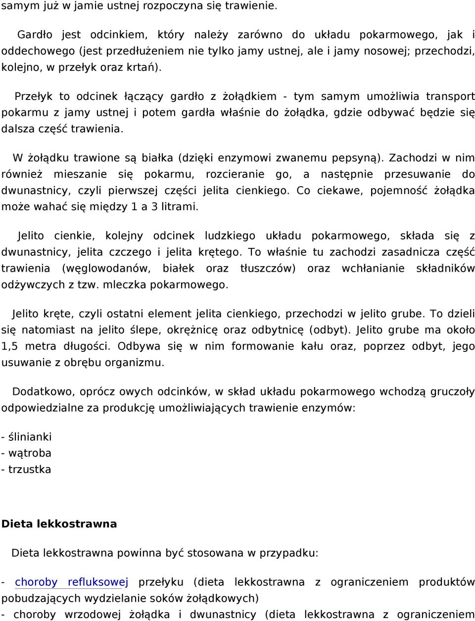 Przełyk to odcinek łączący gardło z żołądkiem - tym samym umożliwia transport pokarmu z jamy ustnej i potem gardła właśnie do żołądka, gdzie odbywać będzie się dalsza część trawienia.
