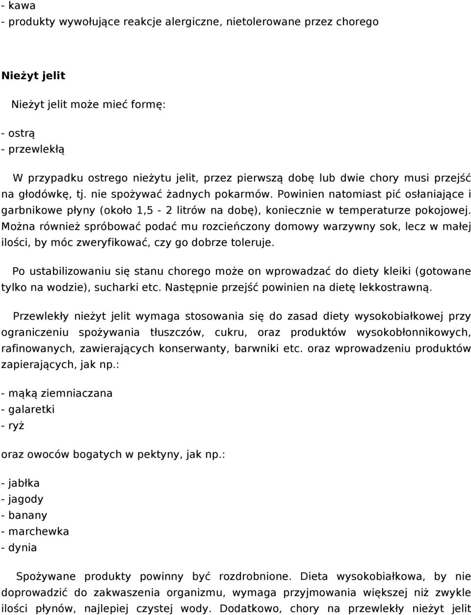 Można również spróbować podać mu rozcieńczony domowy warzywny sok, lecz w małej ilości, by móc zweryfikować, czy go dobrze toleruje.