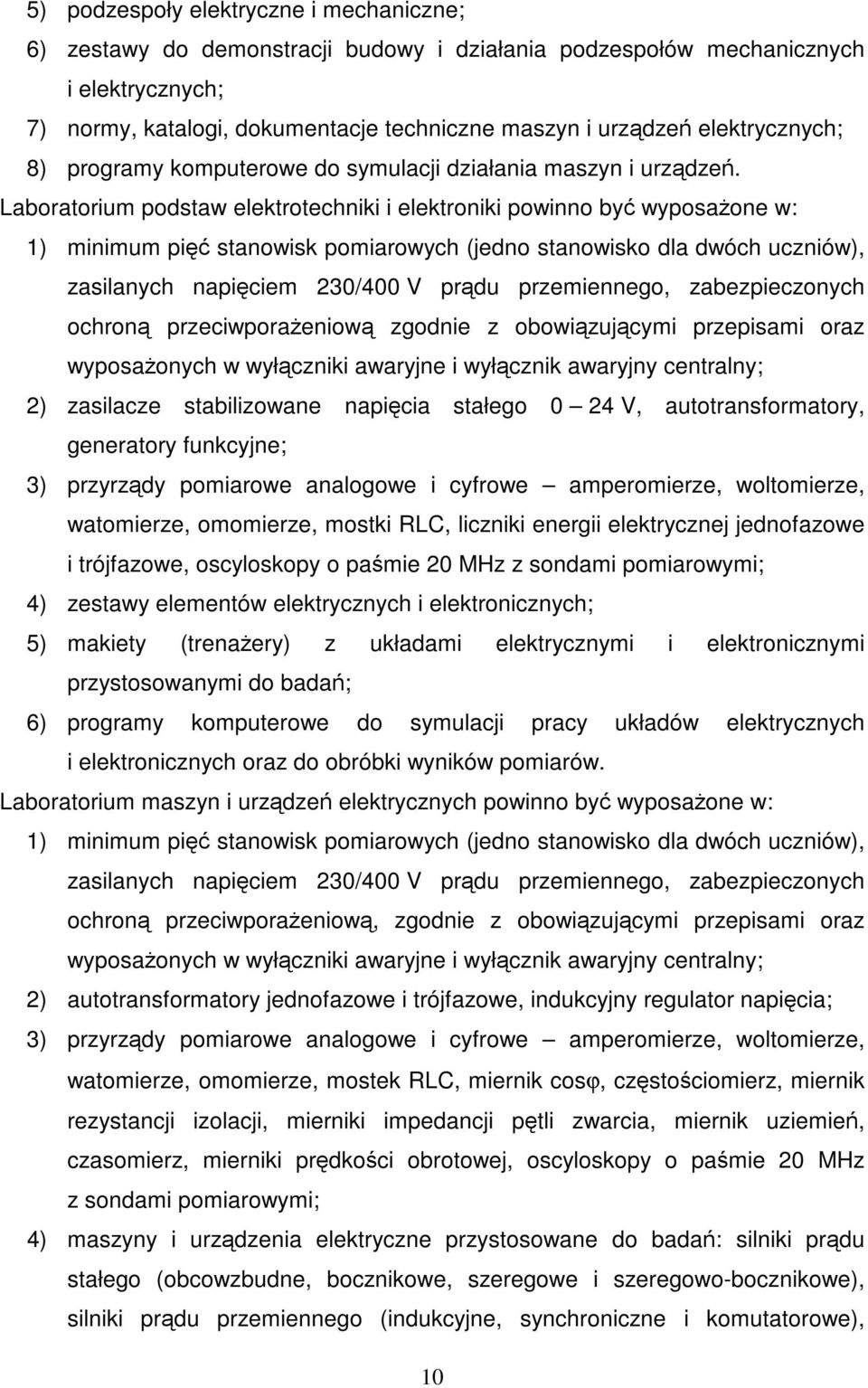 Laboratorium podstaw elektrotechniki i elektroniki powinno być wyposażone w: 1) minimum pięć stanowisk pomiarowych (jedno stanowisko dla dwóch uczniów), zasilanych napięciem 230/400 V prądu