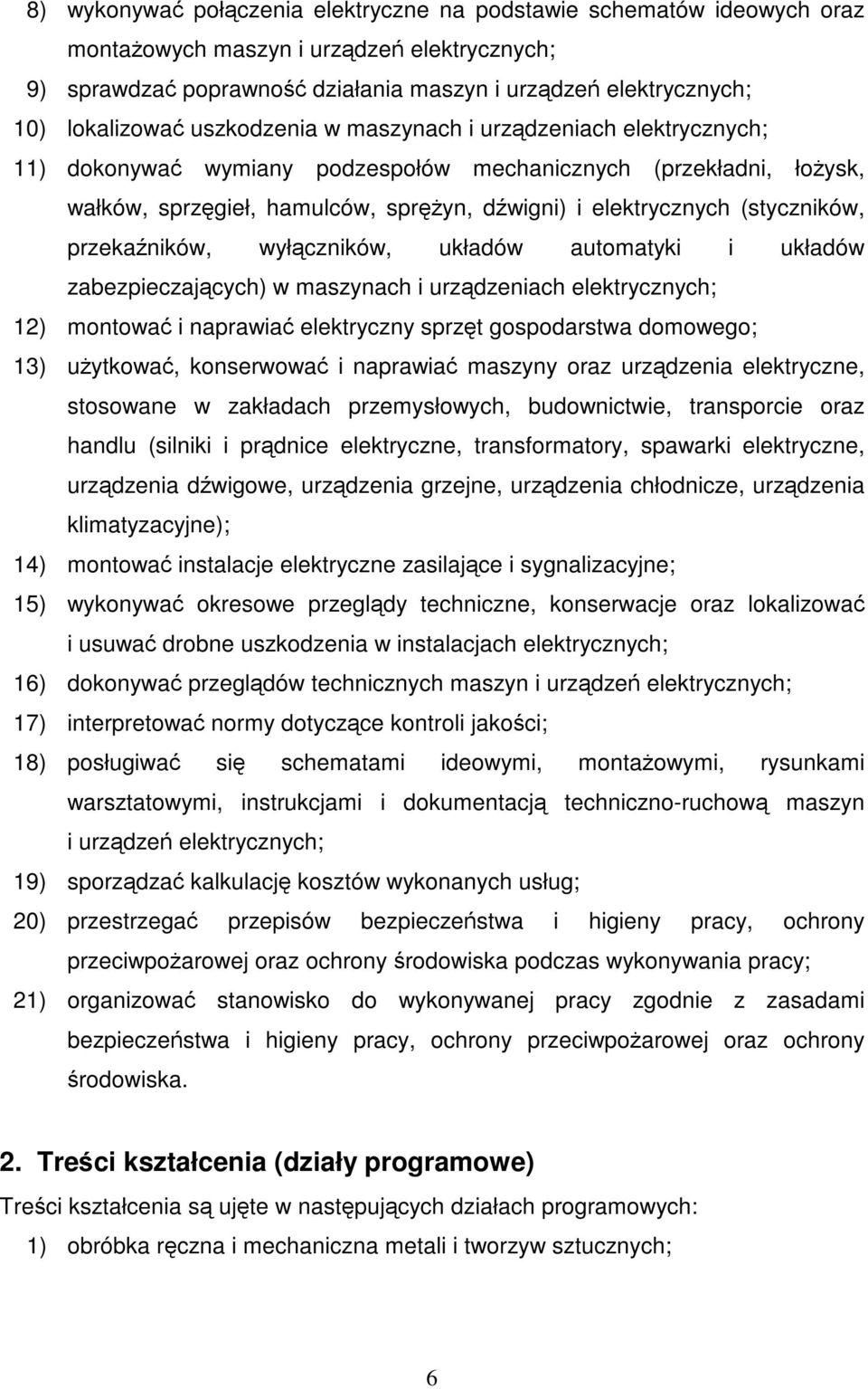 automatyki i układów zabezpieczających) w maszynach i urządzeniach 12) montować i naprawiać elektryczny sprzęt gospodarstwa domowego; 13) użytkować, konserwować i naprawiać maszyny oraz urządzenia