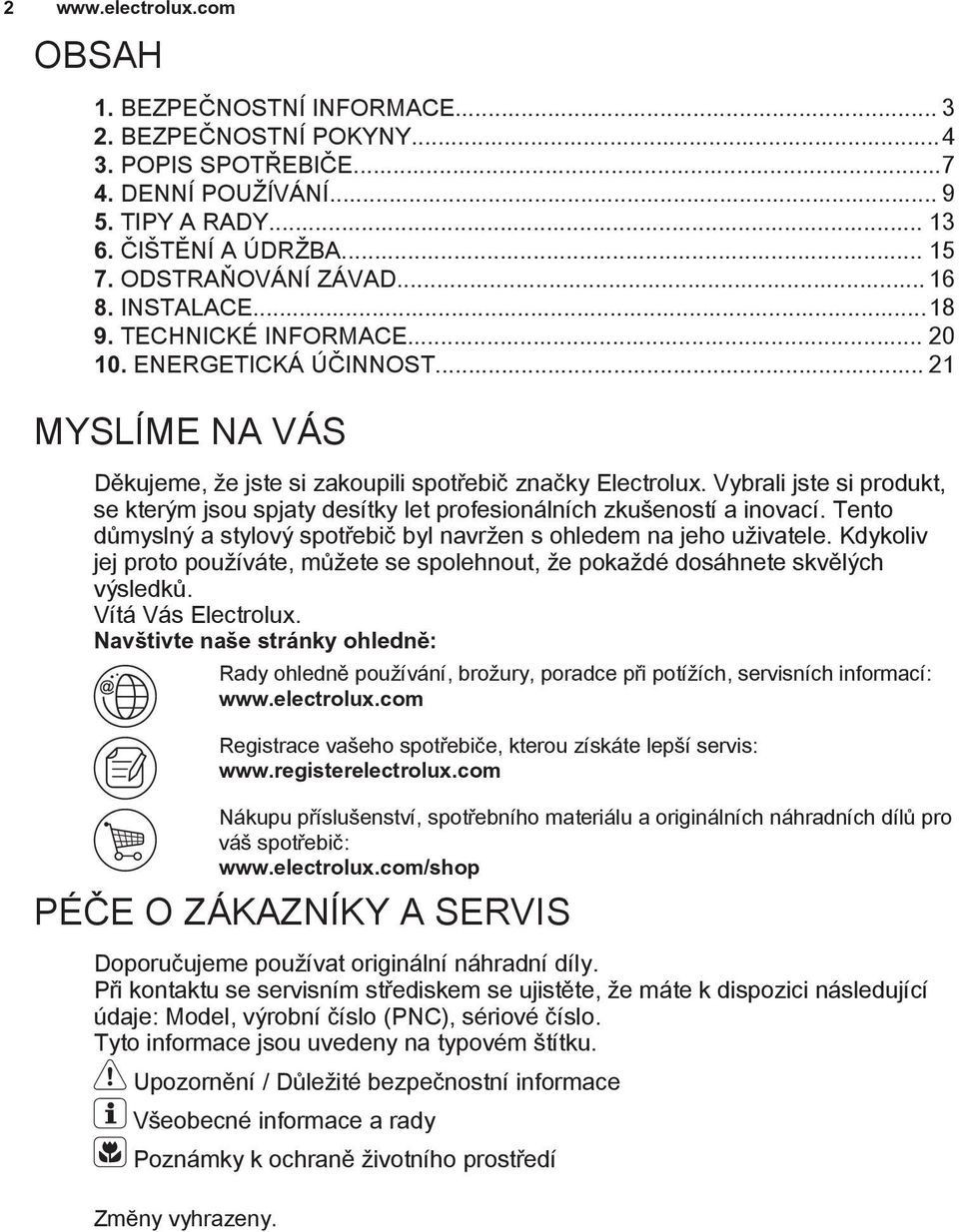 Vybrali jste si produkt, se kterým jsou spjaty desítky let profesionálních zkušeností a inovací. Tento důmyslný a stylový spotřebič byl navržen s ohledem na jeho uživatele.