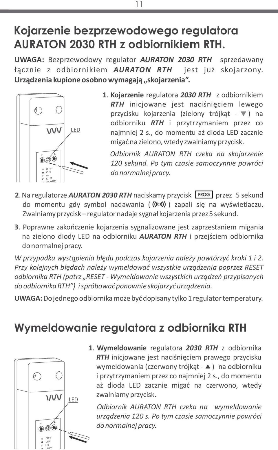 Kojarzenie regulatora 2030 RTH z odbiornikiem RTH inicjowane jest naciśnięciem lewego przycisku kojarzenia (zielony trójkąt - ) na odbiorniku RTH i przytrzymaniem przez co najmniej 2 s.