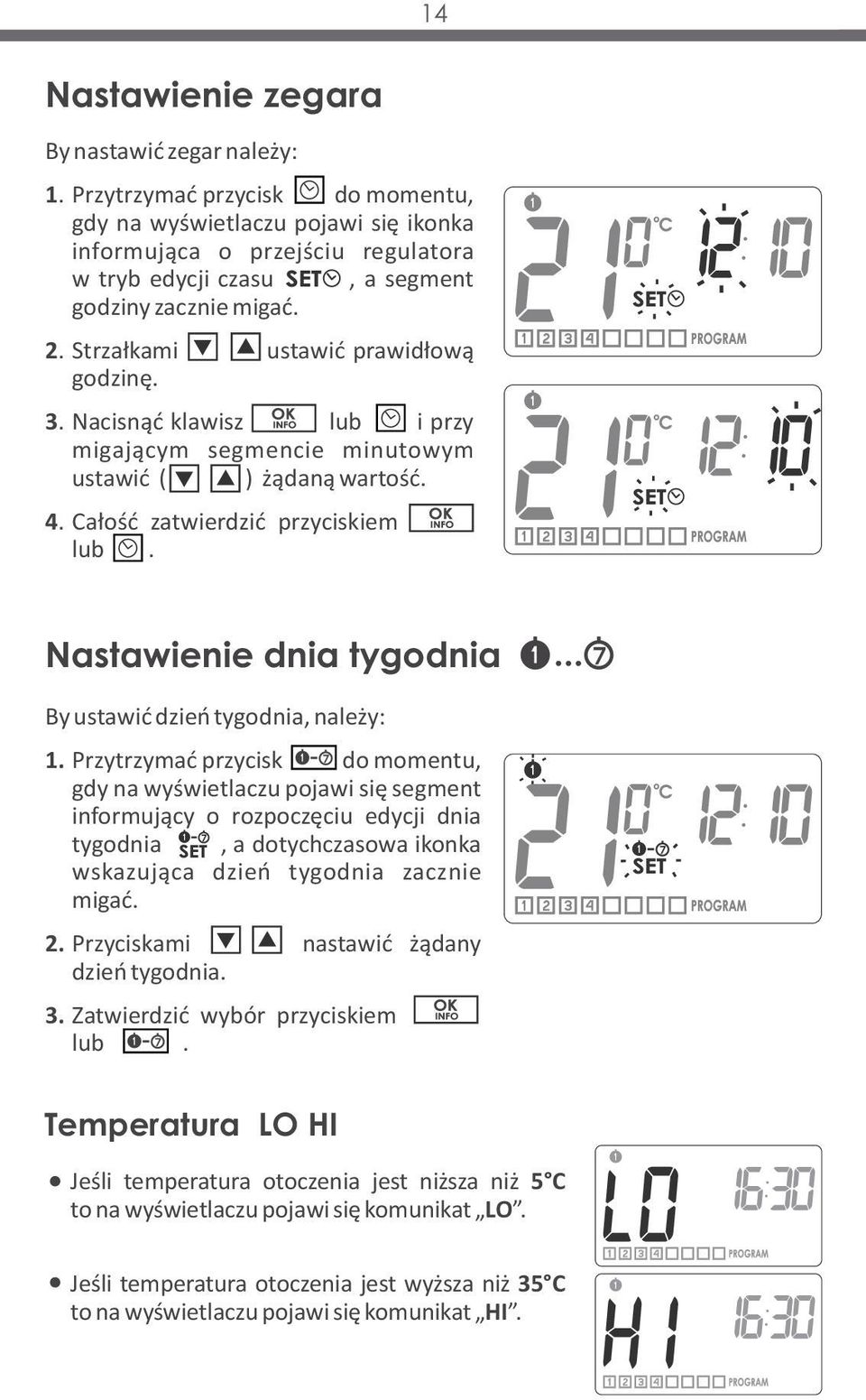 Strzałkami ustawić prawidłową godzinę. 3. Nacisnąć klawisz <OK.> lub AR> i przy migającym segmencie minutowym ustawić ( ) żądaną wartość. 4. Całość zatwierdzić przyciskiem OK. lub ZEG.