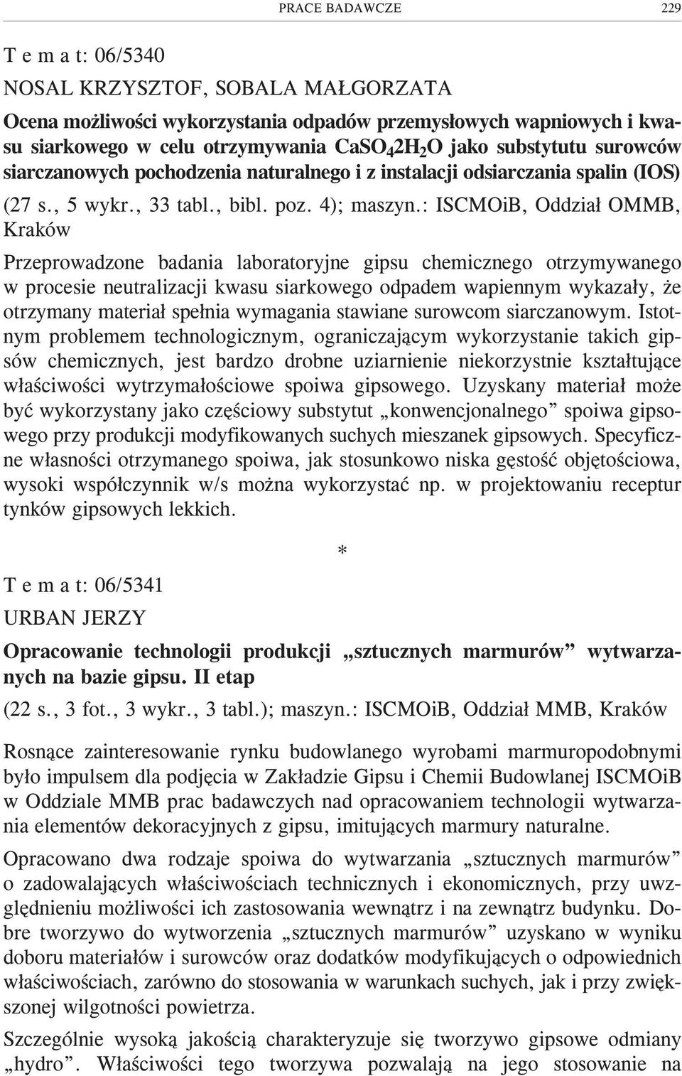 : ISCMOiB, Oddzia³ OMMB, Kraków Przeprowadzone badania laboratoryjne gipsu chemicznego otrzymywanego w procesie neutralizacji kwasu siarkowego odpadem wapiennym wykaza³y, e otrzymany materia³ spe³nia