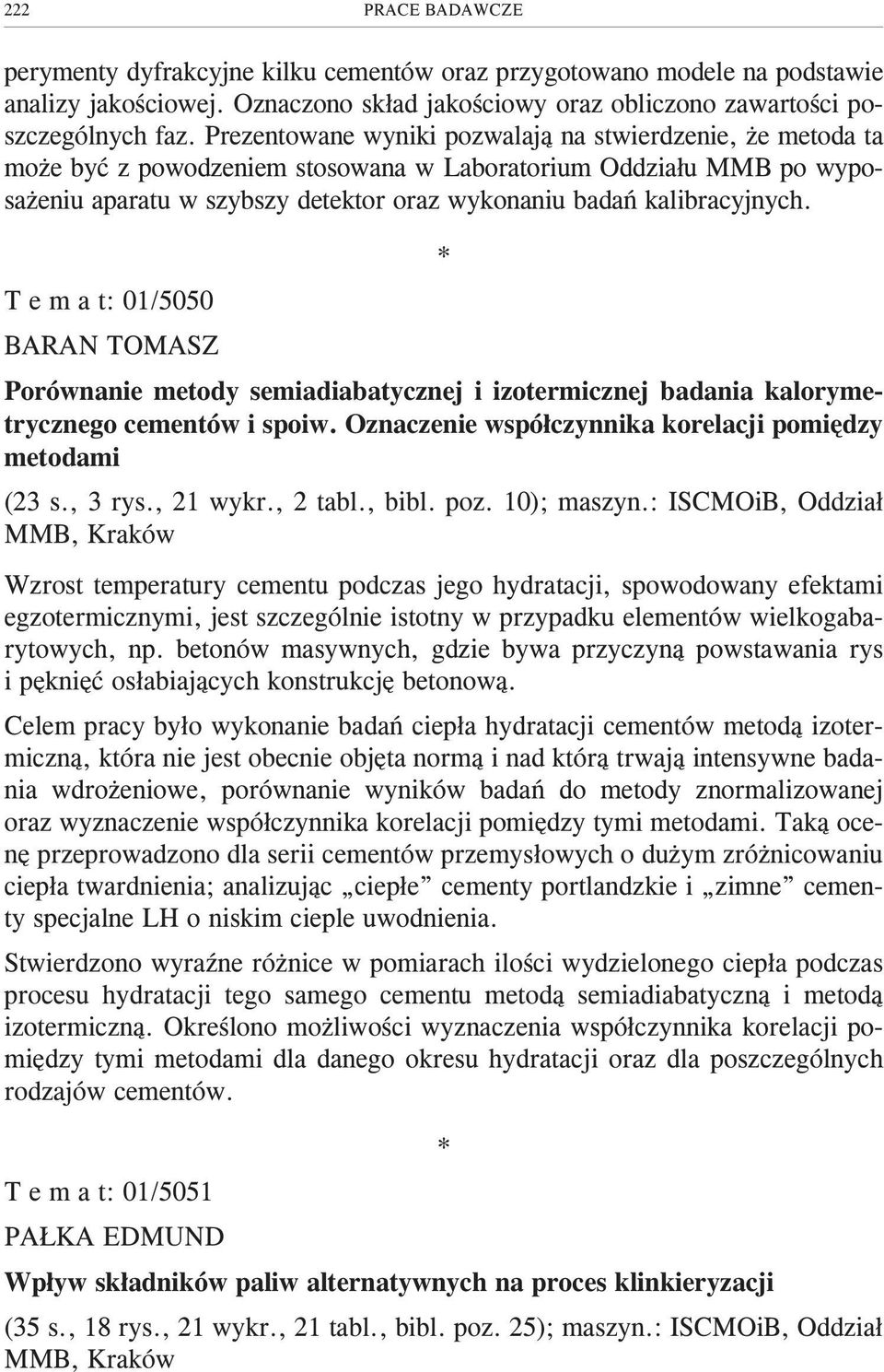 T e m a t: 01/5050 BARAN TOMASZ Porównanie metody semiadiabatycznej i izotermicznej badania kalorymetrycznego cementów i spoiw. Oznaczenie wspó³czynnika korelacji pomiêdzy metodami (23 s., 3 rys.