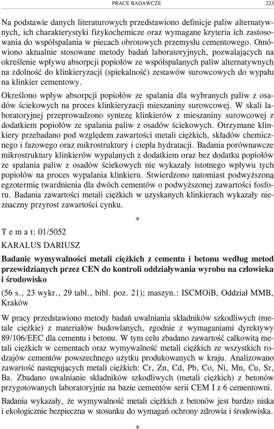 Omówiono aktualnie stosowane metody badañ laboratoryjnych, pozwalaj¹cych na okreœlenie wp³ywu absorpcji popio³ów ze wspó³spalanych paliw alternatywnych na zdolnoœæ do klinkieryzacji (spiekalnoœæ)