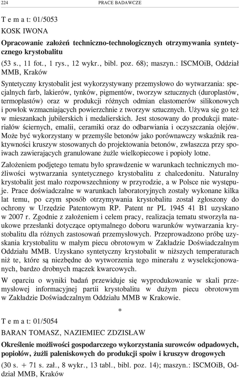 produkcji ró nych odmian elastomerów silikonowych i pow³ok wzmacniaj¹cych powierzchnie z tworzyw sztucznych. U ywa siê go te w mieszankach jubilerskich i medalierskich.