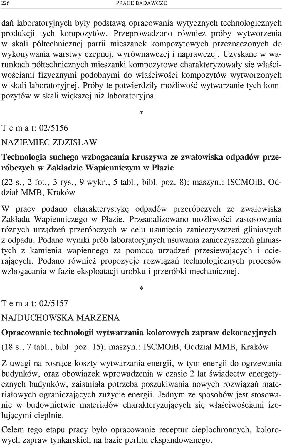 Uzyskane w warunkach pó³technicznych mieszanki kompozytowe charakteryzowa³y siê w³aœciwoœciami fizycznymi podobnymi do w³aœciwoœci kompozytów wytworzonych w skali laboratoryjnej.
