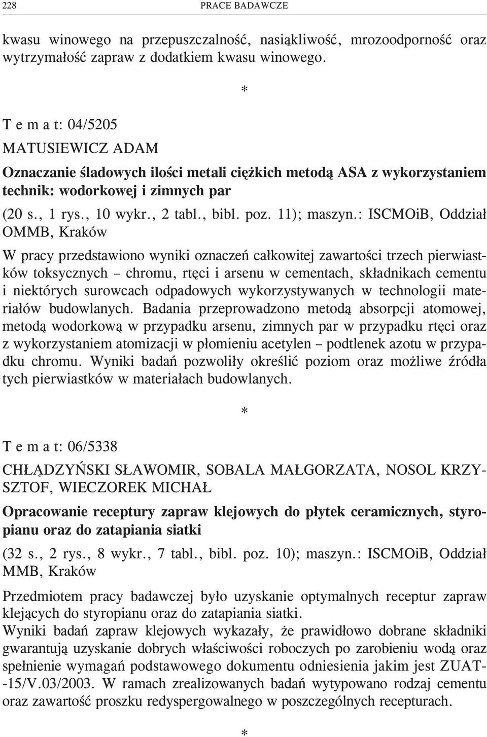 : ISCMOiB, Oddzia³ O W pracy przedstawiono wyniki oznaczeñ ca³kowitej zawartoœci trzech pierwiastków toksycznych chromu, rtêci i arsenu w cementach, sk³adnikach cementu i niektórych surowcach