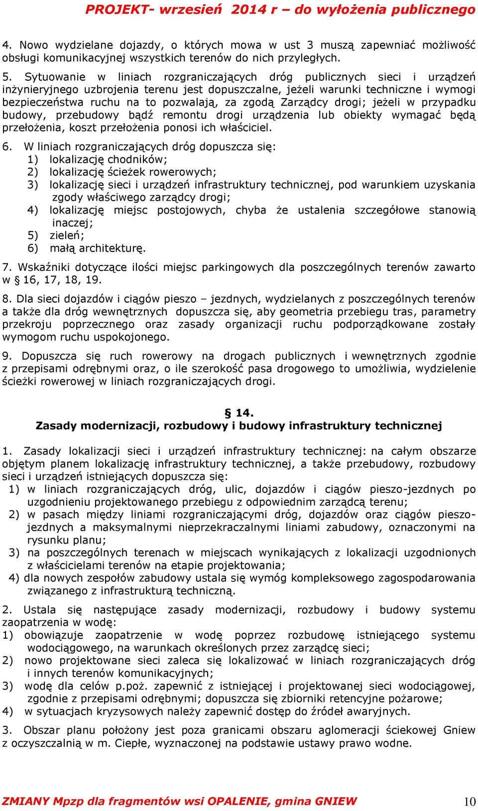 za zgodą Zarządcy drogi; jeżeli w przypadku budowy, przebudowy bądź remontu drogi urządzenia lub obiekty wymagać będą przełożenia, koszt przełożenia ponosi ich właściciel. 6.