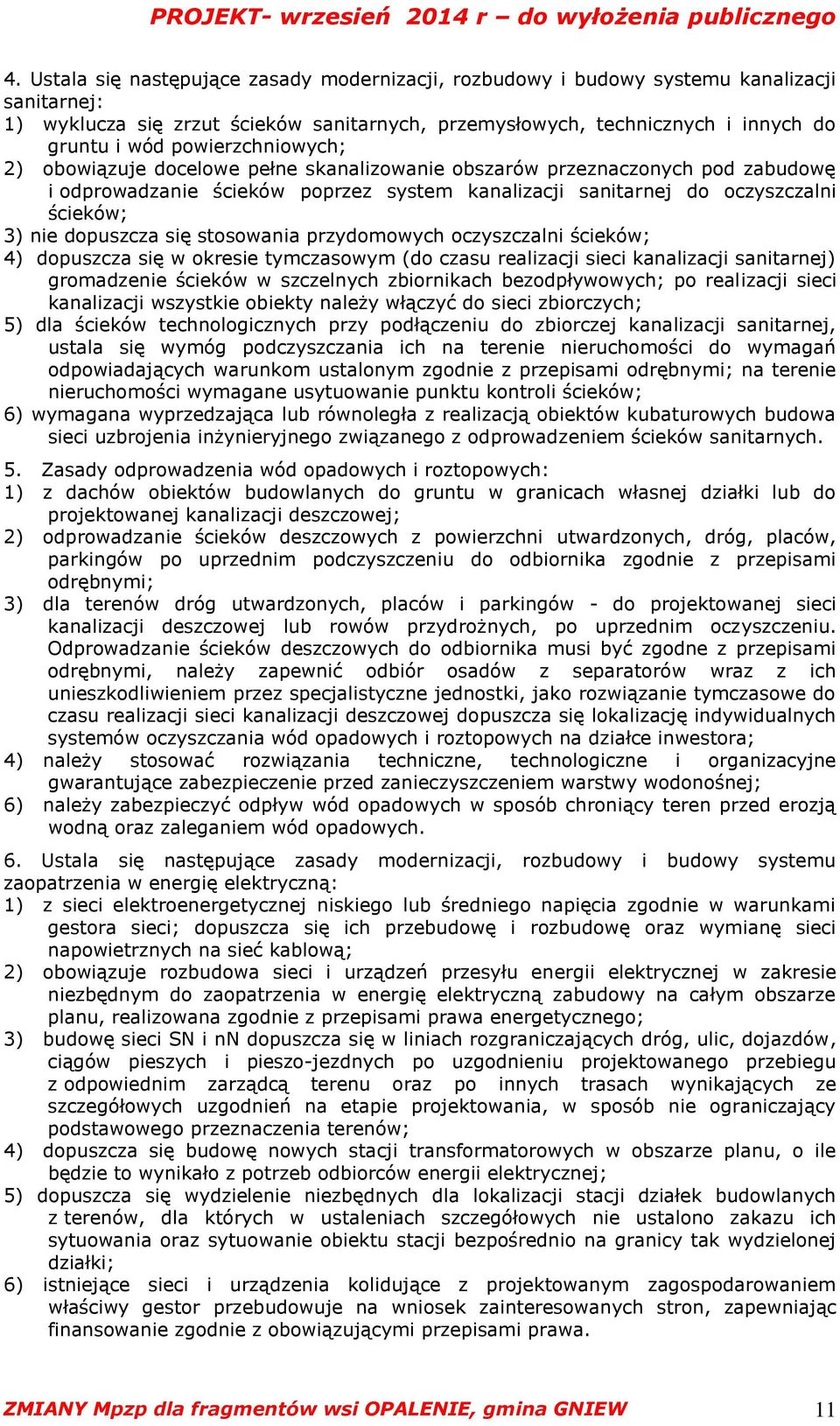 dopuszcza się stosowania przydomowych oczyszczalni ścieków; 4) dopuszcza się w okresie tymczasowym (do czasu realizacji sieci kanalizacji sanitarnej) gromadzenie ścieków w szczelnych zbiornikach