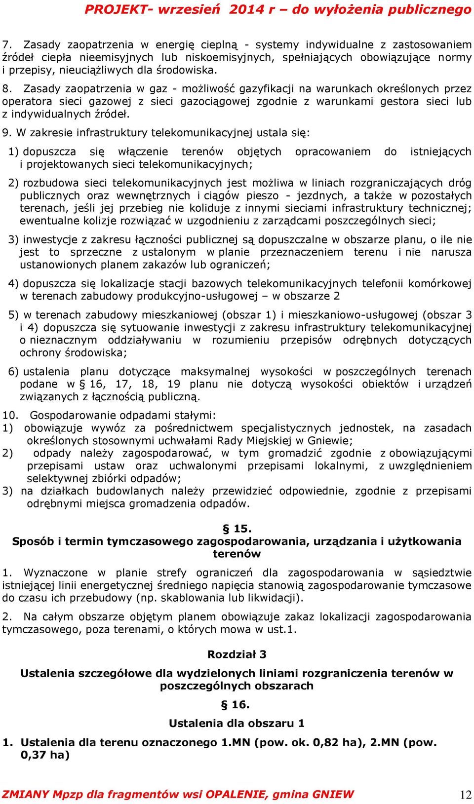 Zasady zaopatrzenia w gaz - możliwość gazyfikacji na warunkach określonych przez operatora sieci gazowej z sieci gazociągowej zgodnie z warunkami gestora sieci lub z indywidualnych źródeł. 9.