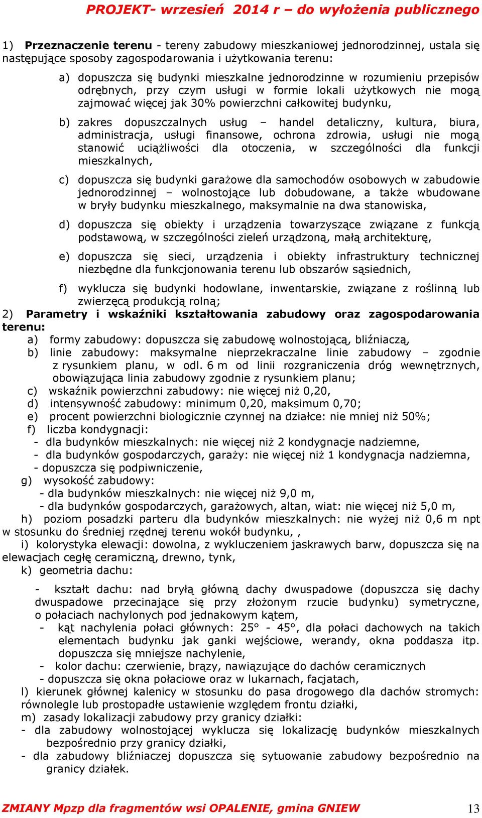 biura, administracja, usługi finansowe, ochrona zdrowia, usługi nie mogą stanowić uciążliwości dla otoczenia, w szczególności dla funkcji mieszkalnych, c) dopuszcza się budynki garażowe dla
