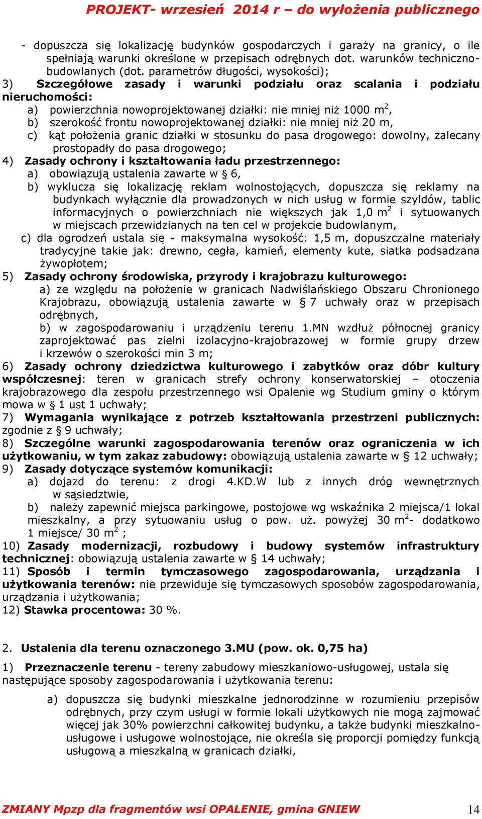 frontu nowoprojektowanej działki: nie mniej niż 20 m, c) kąt położenia granic działki w stosunku do pasa drogowego: dowolny, zalecany prostopadły do pasa drogowego; 4) Zasady ochrony i kształtowania