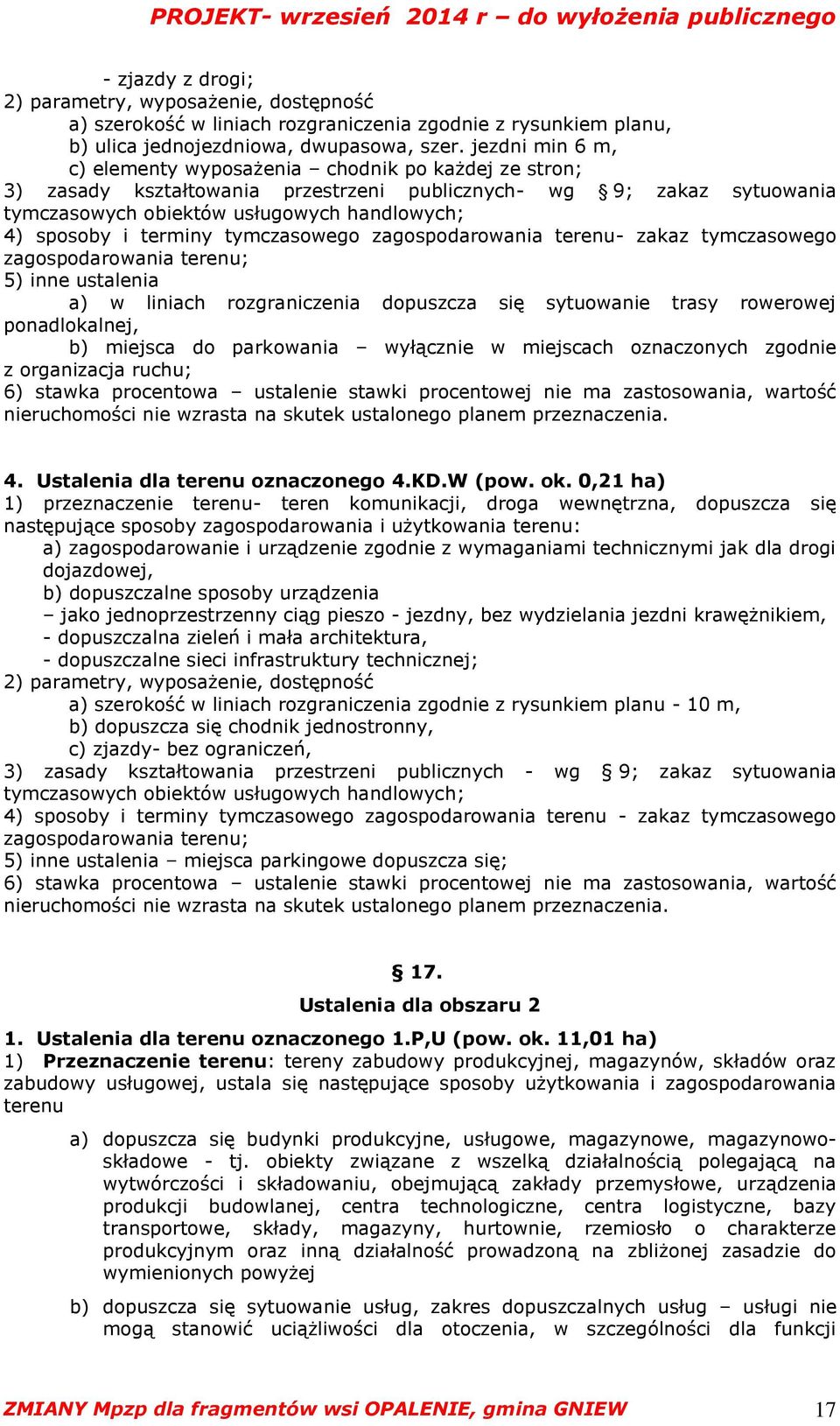 terminy tymczasowego zagospodarowania terenu- zakaz tymczasowego zagospodarowania terenu; 5) inne ustalenia a) w liniach rozgraniczenia dopuszcza się sytuowanie trasy rowerowej ponadlokalnej, b)