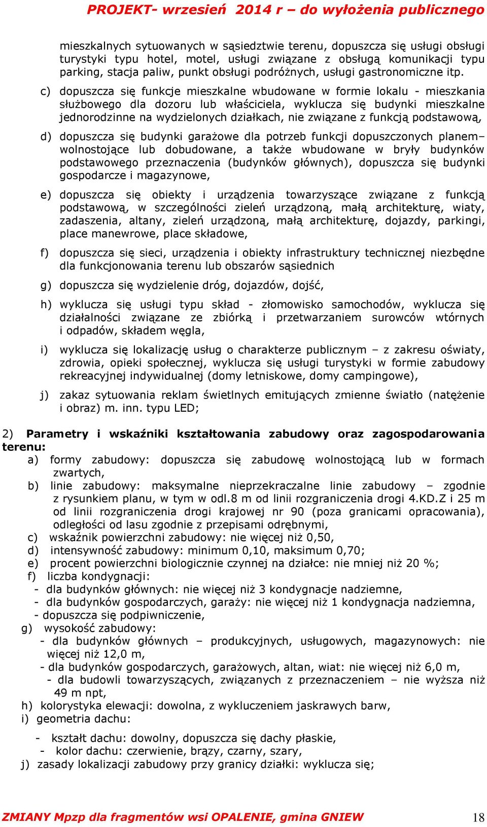 c) dopuszcza się funkcje mieszkalne wbudowane w formie lokalu - mieszkania służbowego dla dozoru lub właściciela, wyklucza się budynki mieszkalne jednorodzinne na wydzielonych działkach, nie związane