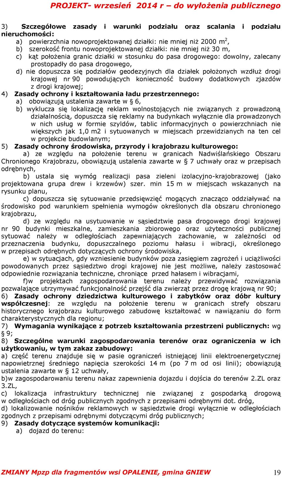 wzdłuż drogi krajowej nr 90 powodujących konieczność budowy dodatkowych zjazdów z drogi krajowej; 4) Zasady ochrony i kształtowania ładu przestrzennego: a) obowiązują ustalenia zawarte w 6, b)