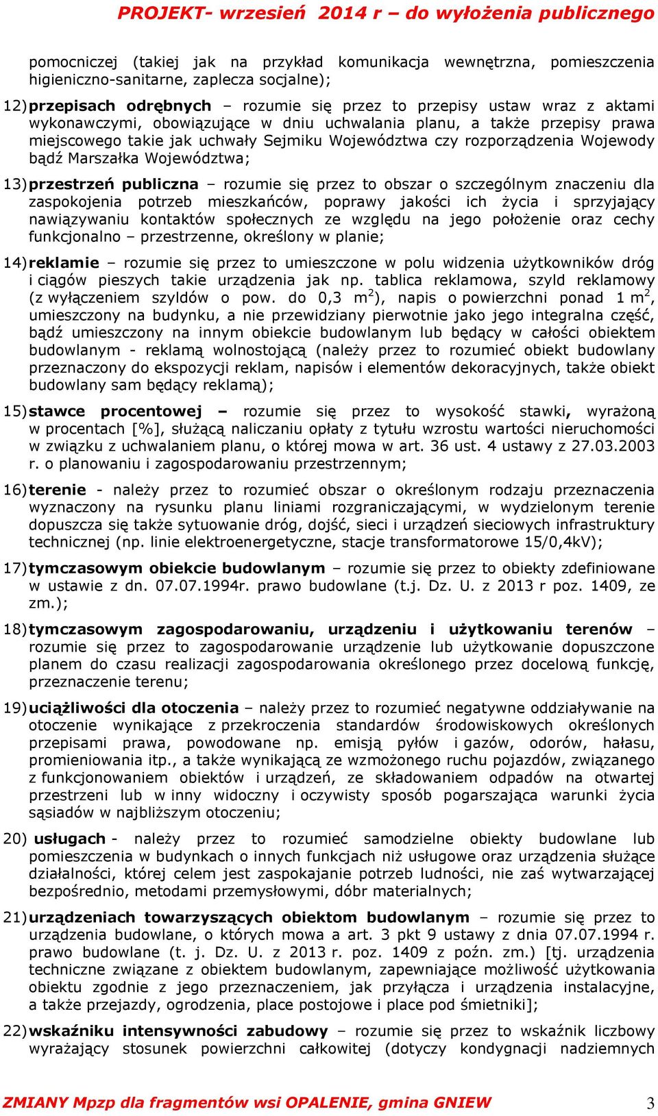 publiczna rozumie się przez to obszar o szczególnym znaczeniu dla zaspokojenia potrzeb mieszkańców, poprawy jakości ich życia i sprzyjający nawiązywaniu kontaktów społecznych ze względu na jego