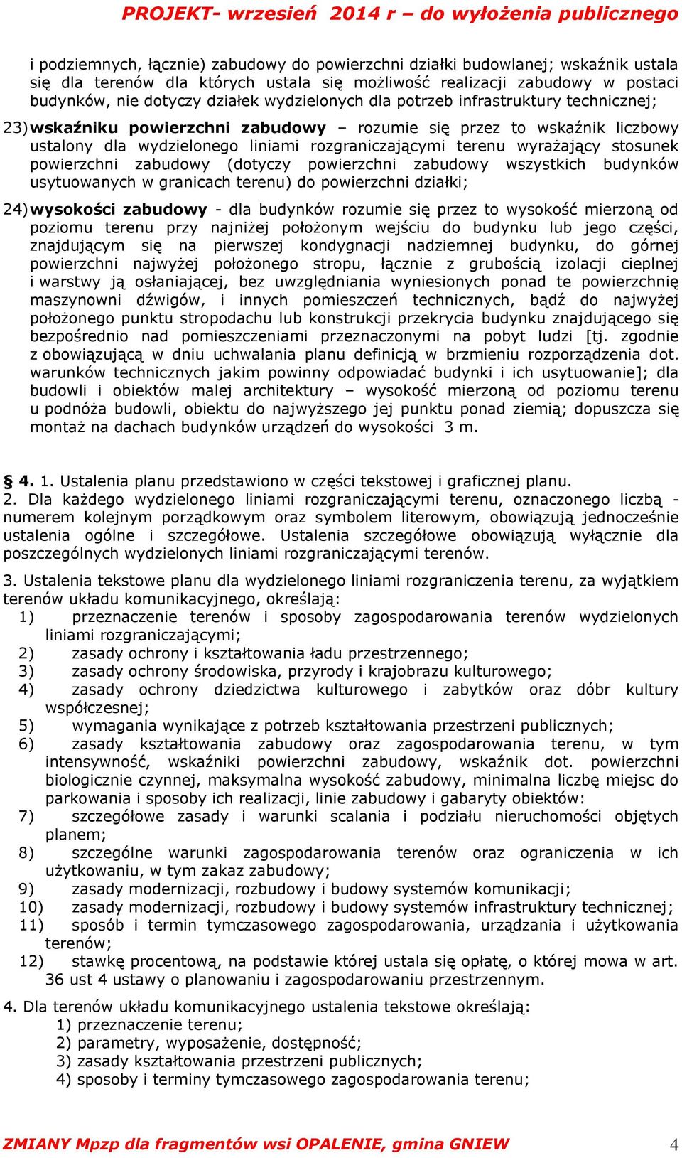 stosunek powierzchni zabudowy (dotyczy powierzchni zabudowy wszystkich budynków usytuowanych w granicach terenu) do powierzchni działki; 24) wysokości zabudowy - dla budynków rozumie się przez to