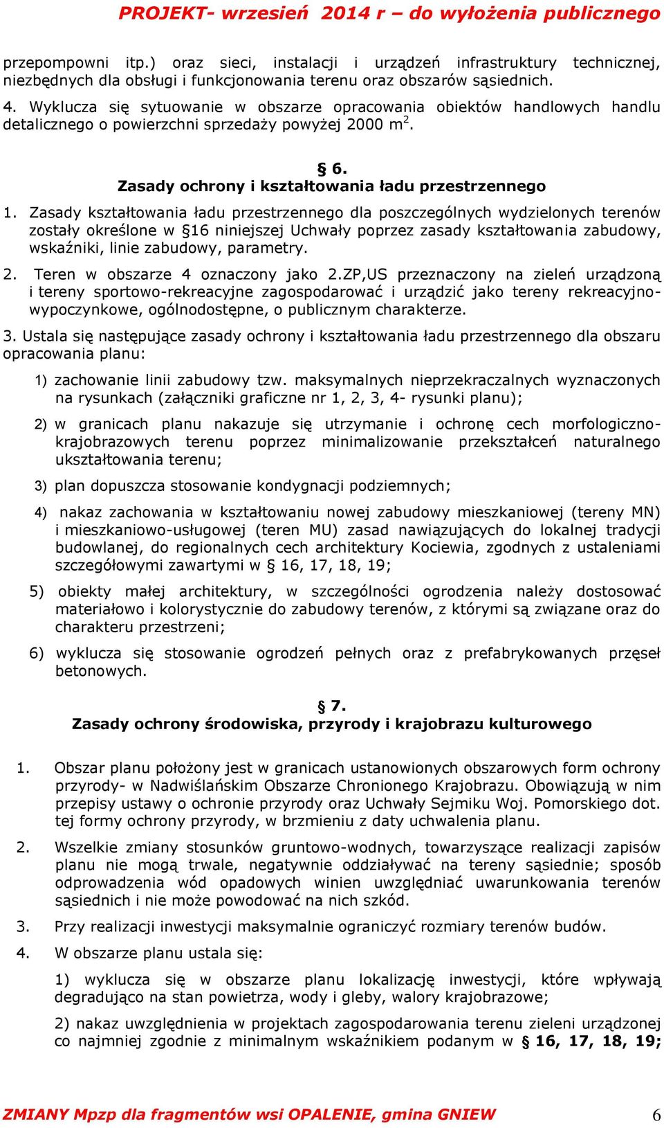 Zasady kształtowania ładu przestrzennego dla poszczególnych wydzielonych terenów zostały określone w 16 niniejszej Uchwały poprzez zasady kształtowania zabudowy, wskaźniki, linie zabudowy, parametry.