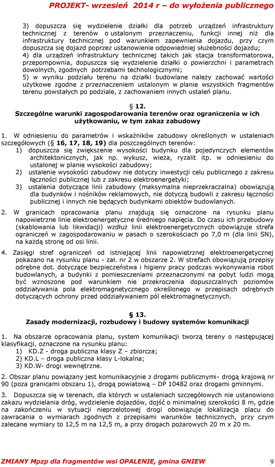 się wydzielenie działki o powierzchni i parametrach dowolnych, zgodnych potrzebami technologicznymi; 5) w wyniku podziału terenu na działki budowlane należy zachować wartości użytkowe zgodne z