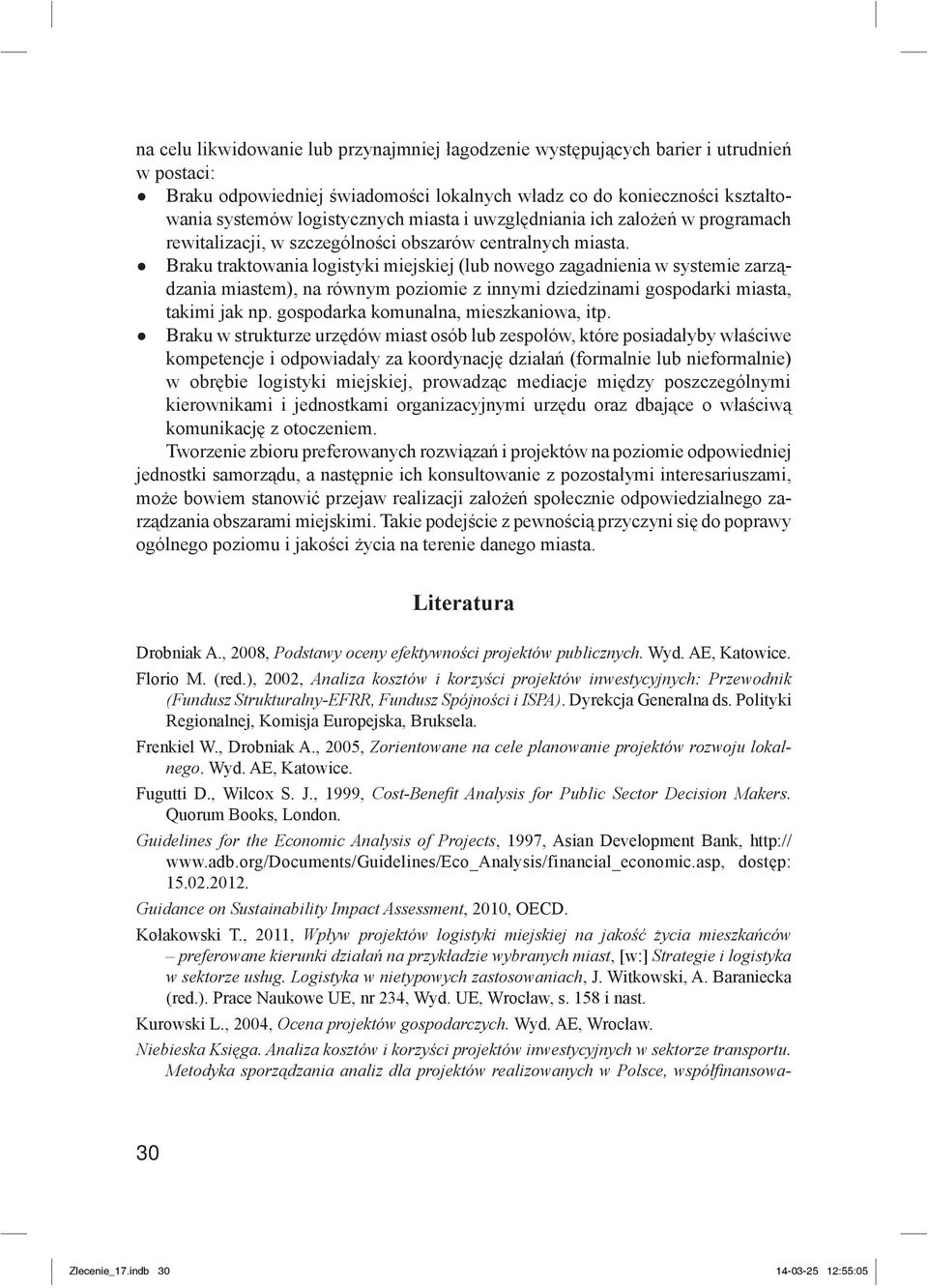 Braku traktowania logistyki miejskiej (lub nowego zagadnienia w systemie zarządzania miastem), na równym poziomie z innymi dziedzinami gospodarki miasta, takimi jak np.