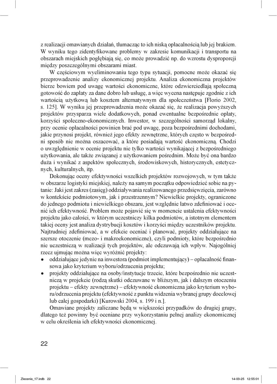 W częściowym wyeliminowaniu tego typu sytuacji, pomocne może okazać się przeprowadzenie analizy ekonomicznej projektu.