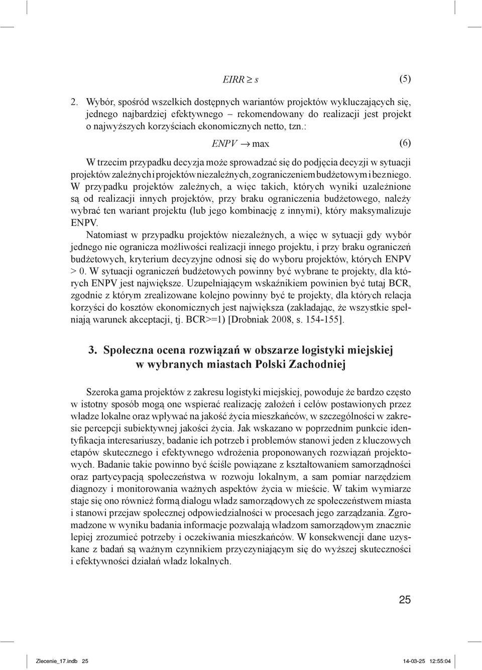 : ENPV max (6) W trzecim przypadku decyzja może sprowadzać się do podjęcia decyzji w sytuacji projektów zależnych i projektów niezależnych, z ograniczeniem budżetowym i bez niego.