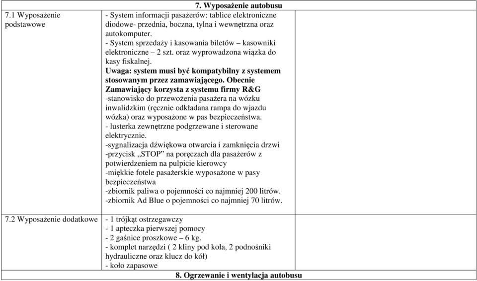 Obecnie Zamawiający korzysta z systemu firmy R&G -stanowisko do przewożenia pasażera na wózku inwalidzkim (ręcznie odkładana rampa do wjazdu wózka) oraz wyposażone w pas bezpieczeństwa.