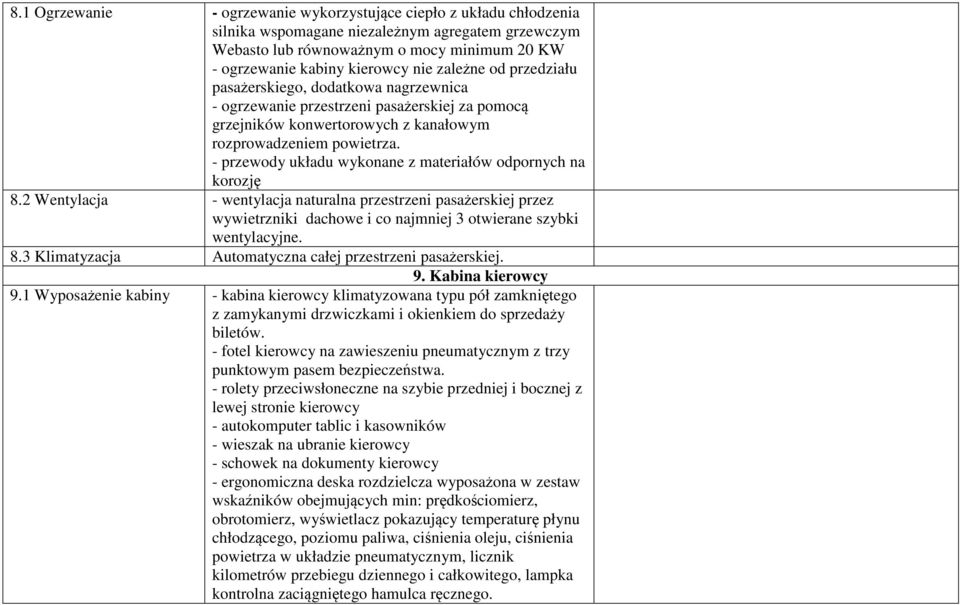 - przewody układu wykonane z materiałów odpornych na korozję 8.2 Wentylacja - wentylacja naturalna przestrzeni pasażerskiej przez wywietrzniki dachowe i co najmniej 3 otwierane szybki wentylacyjne. 8.3 Klimatyzacja Automatyczna całej przestrzeni pasażerskiej.